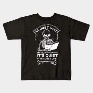 I'll Just Wait until It's Quiet #teacher Life - Hilarious Halloween Teacher Life Saying Gift Idea Kids T-Shirt